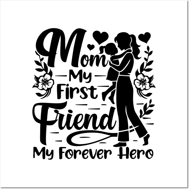 Mom, My First Friend, My Forever Hero,  Mother's Day Wall Art by cyryley